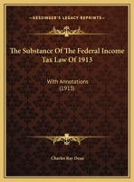 The Substance Of The Federal Income Tax Law Of 1913: With Annotations 1240118287 Book Cover