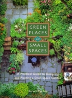 Green Places in Small Spaces: A Practical Guide to Designing and Planting a Small-Space Garden 1561581844 Book Cover