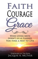 Faith-Courage-Grace: When Giving Birth Doesn't Go as Planned, You Find a Way to Live B0CGPF9YWH Book Cover