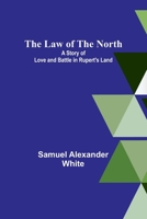 The Law of the North; A Story of Love and Battle in Rupert's Land 1673849083 Book Cover