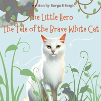The Little Hero: The Tale of the Brave White Cat B0BXNDT933 Book Cover