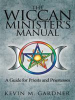 The Wiccan Minister's Manual, A Guide for Priests and Priestesses 1434367444 Book Cover