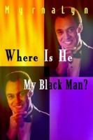 Where Is He My Black Man? 1410747840 Book Cover