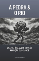 A PEDRA & O RIO: Uma história sobre Adicção, Rendição e Liberdade (The Stone & The Stream) (Portuguese Edition) B0G6SXR315 Book Cover