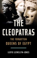 The Cleopatras: The Forgotten Queens of Egypt 1541602927 Book Cover