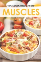 Super Easy Healthy Recipes for Lean Muscles: A Heavenly Recipe Book for Bodybuilders 1674620500 Book Cover