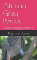African Grey Parrot: The Complete Pet Owners Guide On African Grey Parrot Pet Care, Training, Diet, Feeding, Housing And Management B08BDK51KV Book Cover