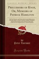 Precursors of Knox, Or, Memoirs of Patrick Hamilton: The First Preacher and Martyr of the Scottish Reformation; Alexander Alane, or Alesius, Its First Academic Theologian: And Sir David Lindsay, of th 1331062373 Book Cover