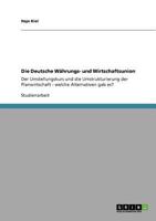 Die Deutsche W?hrungs- und Wirtschaftsunion : Der Umstellungskurs und die Umstrukturierung der Planwirtschaft - welche Alternativen gab es? 3640714555 Book Cover