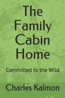 The Family Cabin Home: Committed to the Wild 1702315835 Book Cover