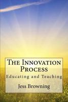 The Innovation Process: Educating and Teaching 1530711959 Book Cover