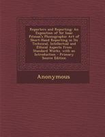 Reporters and Reporting: An Exposition of Sir Isaac Pitman's Phonographic Art of Short-Hand Reporting in Its Technical, Intellectual and Ethica 1289957150 Book Cover