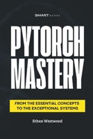 PyTorch MASTERY: From the Essential to the Exceptional B0DWX6BF9J Book Cover