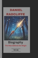 DANIEL RADCLIFFE:Biography: The Man Behind the Magic B0DV3V2JMD Book Cover
