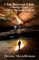 I Am Because I Am: A Short on Time Guide to Choosing Your Life B0G1YYJ79D Book Cover