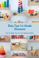 Baby Toys 0-3 Months Montessori: How to Make Toy for Your Newborn Baby B09T5WW1QN Book Cover