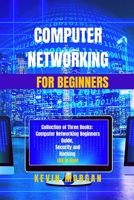 Computer Networking for Beginners: Collection of Three Books: Computer Networking Beginners Guide, Security and Hacking (All in One) B083XVHBDV Book Cover