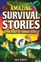 Amazing Survival Stories for Adventurous Kids: 16 True Stories About Courage, Persistence and Survival to Inspire Young Readers 1648450970 Book Cover