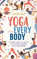 Yoga for Every Body: A beginner's guide to the practice of yoga postures, breathing exercises and meditation 1739737032 Book Cover