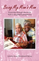 Being My Mom's Mom: A Journey Through Dementia from a Daughter's Perspective 1970109149 Book Cover