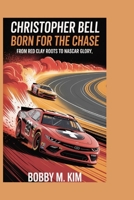 CHRISTOPHER BELL: Born for the Chase: From Red Clay Roots to NASCAR Glory B0F844VP59 Book Cover