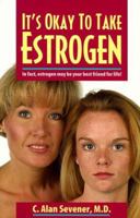 It's Okay to Take Estrogen: In Fact, Estrogen May Be Your Best Friend for Life! 0964228297 Book Cover