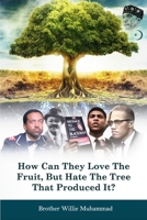 How Can They Love the Fruit, But Hate the Tree That Produced It? B0BHS1PL3W Book Cover