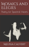 Mosaics and Elegies: Poetry for Spectral Hearts B08B7PNX7G Book Cover