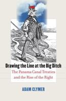 Drawing the Line at the Big Ditch: The Panama Canal Treaties and the Rise of the Right 0700615822 Book Cover