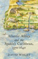 Atlantic Africa and the Spanish Caribbean, 1570-1640 1469647656 Book Cover