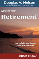 Master Your Retirement 2012 Edition: How to fulfill your dreams with peace of mind 1897526784 Book Cover