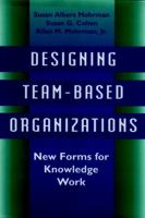 Designing Team-Based Organizations: New Forms for Knowledge Work (Jossey Bass Business and Management Series) 078790080X Book Cover