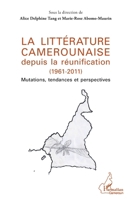 La littérature camerounaise depuis la réunification (1961-2011): Mutations, tendances et perspectives (Harmattan Cameroun) (French Edition) 2343007810 Book Cover