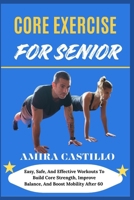 CORE EXERCISE FOR SENIOR: Easy, Safe, And Effective Workouts To Build Core Strength, Improve Balance, And Boost Mobility After 60 B0FNLMYZSR Book Cover