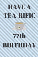 HAVE A TEA-RIFIC 77th Birthday: Funny 77th Birthday Gift tea Pun Journal / Notebook / Diary (6 x 9 - 110 Blank Lined Pages) 1692591185 Book Cover