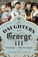 The Daughters of George III: Sisters and Princesses 1526763044 Book Cover