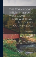 The Tornado Of 1851, In Medford, West Cambridge And Waltham, Middlesex County, Mass 1017244871 Book Cover