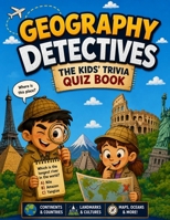 Geography Detectives - The Kids' Trivia Quiz Book: 200+ Multiple-Choice Questions to Solve the Secrets of the World - For Ages 8-12 (The Trivia Detectives Series) B0H6L9R57J Book Cover