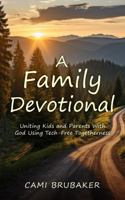 A Family Devotional: Uniting Kids and Parents with God Using Tech-Free Togetherness B0DT4PY4BT Book Cover