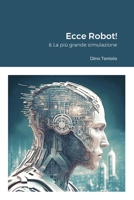 Ecce Robot!: & La più grande simulazione (Italian Edition) 1470996596 Book Cover