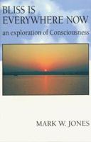 Bliss Is Everywhere Now: An Exploration of Consciousness 0966432606 Book Cover