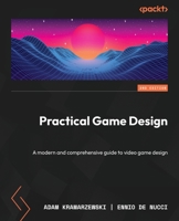 Practical Game Design: A modern and comprehensive guide to video game design, 2nd Edition 1803245158 Book Cover