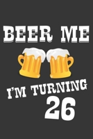 Beer Me I'm Turning 26 Notebook: Lined Journal, 120 Pages, 6 x 9, Affordable Gift Journal Matte Finish 1704399696 Book Cover