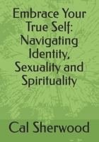 Embrace Your True Self: Navigating Identity, Sexuality and Spirituality B0CV17LDFS Book Cover