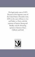 Legal Tender Cases Of 1871: Decision Of The Supreme Court Of The United States, December Term, 1870, In The Cases Of Knox Vs. Lee, And Parker Vs. Davis 1425515428 Book Cover