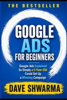 Google ADS For Beginners: Google Ads Explained So Simply a 5-Year-Old Could Set Up a Winning Campaign (Coding for Non-Coders) B0H9SK6F34 Book Cover