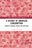 A History of American Consumption: Threads of Meaning, Gender, and Resistance 113893691X Book Cover
