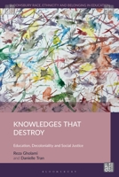 Knowledges that Destroy: Coloniality, Resistance, and the Politics of Education (Bloomsbury Race, Ethnicity and Belonging in Education) 1350504912 Book Cover