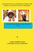 Attah, King of Igala Kingdom of Nigeria: The Replica of Ancient Egyptian Pharaohs B09GJKT37X Book Cover
