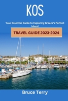 Kos Travel Guide 2023-2024: Your Essential Guide to Exploring Greece's Perfect Island B0CF4CVK43 Book Cover